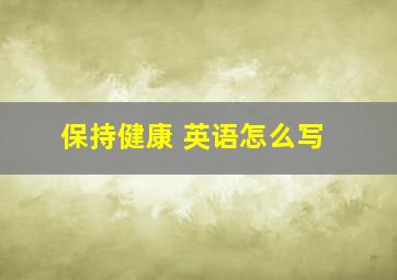 保持健康 英语怎么写